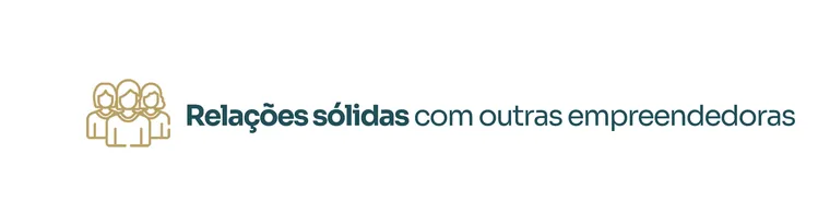 Relações sólidas com outras empreendedoras